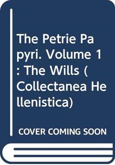 The Petrie Papyri. Volume 1: The Wills (Collectanea Hellenistica), written by W. Clarysse