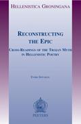 Read Reconstructing the Epic: Cross-Readings of the Trojan Myth in Hellenistic Poetry (Hellenistica Groningana), written by E Sistakou
