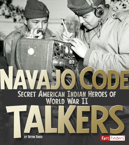 Read Navajo Code Talkers: Secret American Indian Heroes of World War II (Fact Finders: Military Heroes), written by Brynn Baker Read Navajo Code Talkers: Secret American Indian Heroes of World War II (Fact Finders: Military Heroes), written by Brynn Baker