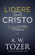 Read Lidere como Cristo: Refleje las cualidades y el carácter de Cristo en su ministerio (Spanish Edition), written by A. W. Tozer
