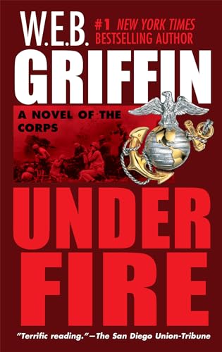 Read Under Fire: A Novel of the Corps, written by W.E.B. Griffin
