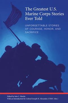Greatest U.S. Marine Corps Stories Ever Told: Unforgettable Stories Of Courage, Honor, And Sacrifice, written by Martin