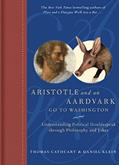 Read Aristotle and an Aardvark Go To Washington: Understanding Political Doublespeak Through Philosophy and Jokes, written by Thomas Cathcart; Daniel Klein