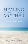 Read Healing After the Loss of Your Mother: A Grief & Comfort Manual, written by Elaine Mallon Read Healing After the Loss of Your Mother: A Grief & Comfort Manual, written by Elaine Mallon