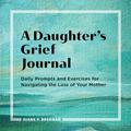 Read A Daughter's Grief Journal: Daily Prompts and Exercises for Navigating the Loss of Your Mother, written by Diane Brennan