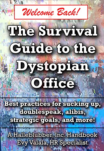 Read The Survival Guide to the Dystopian Office: Best practices for sucking up, doublespeak, alibis, strategic goals, and more!, written by Evy Valala Read The Survival Guide to the Dystopian Office: Best practices for sucking up, doublespeak, alibis, strategic goals, and more!, written by Evy Valala
