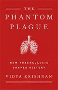 Read The Phantom Plague: How Tuberculosis Shaped History, written by Vidya Krishnan