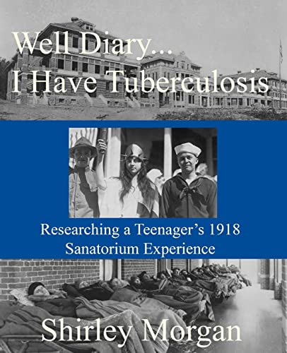 Read Well Diary...I Have Tuberculosis: Researching a Teenager's 1918 Sanatorium Experience, written by Shirley Morgan