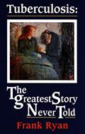 Read Tuberculosis: The Greatest Story Never Told, written by Frank Ryan