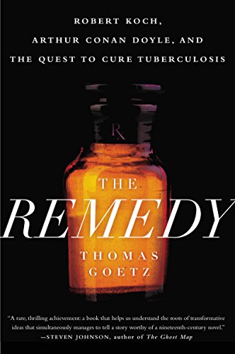 Read The Remedy: Robert Koch, Arthur Conan Doyle, and the Quest to Cure Tuberculosis, written by Thomas Goetz