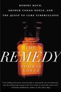 Read The Remedy: Robert Koch, Arthur Conan Doyle, and the Quest to Cure Tuberculosis, written by Thomas Goetz