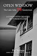 Read Open Window: The Lake Julia TB Sanatorium, A Community Created by Tuberculosis, written by Pat Nelson