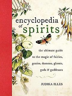 Encyclopedia of Spirits: The Ultimate Guide to the Magic of Saints, Angels, Fairies, Demons, and Ghosts (Witchcraft & Spells), written by Judika Illes