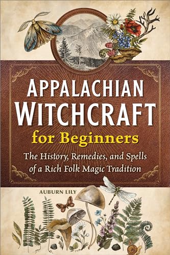 Read Appalachian Witchcraft for Beginners: The History, Remedies, and Spells of a Rich Folk Magic Tradition, written by Auburn Lily
