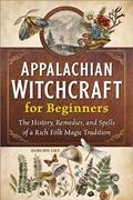 Read Appalachian Witchcraft for Beginners: The History, Remedies, and Spells of a Rich Folk Magic Tradition, written by Auburn Lily