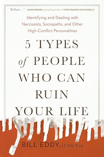 Read 5 Types of People Who Can Ruin Your Life: Identifying and Dealing with Narcissists, Sociopaths, and Other High-Conflict Personalities, written by Bill Eddy