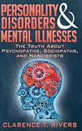 Read Personality Disorders and Mental Illnesses: The Truth About Psychopaths, Sociopaths, and Narcissists, written by Clarence T. Rivers