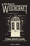 Read The Door to Witchcraft: A New Witch's Guide to History, Traditions, and Modern-Day Spells, written by Tonya A. Brown