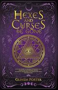 Read Hexes and Curses Be Gone: A Witch's Guide to Destroy Witchcraft with Protection and Reversal Magick: (Banishing, Eradication, and Protection Spells for Beginners), written by Glinda Porter