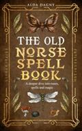 Read The Old Norse Spell Book: A Deeper Dive Into Runes, Spells, and Magic (The Old Norse Spell Books), written by Alda Dagny