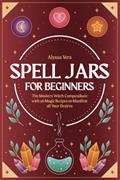 Read Spell Jars for beginners: The Modern Witch Compendium with 56 Magic Recipes to Manifest all Your Desires, written by Alyssa Vera