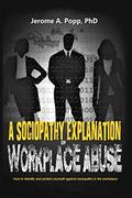 Read A Sociopathy Explanation of Workplace Abuse, written by Jerome A. Popp PhD