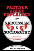 Read Partner Abuse Explained By Narcissism and Sociopathy: Understanding Antisocial Personality Disorders in a True Story, written by Rachel Maddox