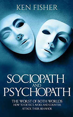 Read Sociopath and psychopath: The Worst of both worlds - How to detect, avoid, and counter attack their behavior, written by Ken Fisher