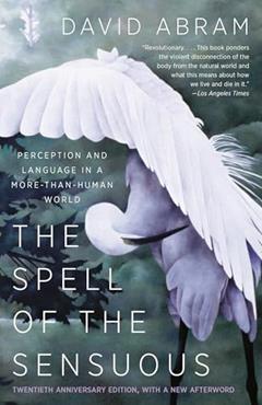The Spell of the Sensuous: Perception and Language in a More-Than-Human World, written by David Abram