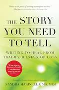 Read The Story You Need to Tell: Writing to Heal from Trauma, Illness, or Loss, written by Sandra Marinella