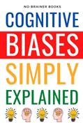 Read Cognitive Biases Simply Explained: 190 Common Thinking Errors: A Guide for 5th Graders on Understanding the Mind's Shortcuts, written by NO-BRAINER BOOKS Read Cognitive Biases Simply Explained: 190 Common Thinking Errors: A Guide for 5th Graders on Understanding the Mind's Shortcuts, written by NO-BRAINER BOOKS