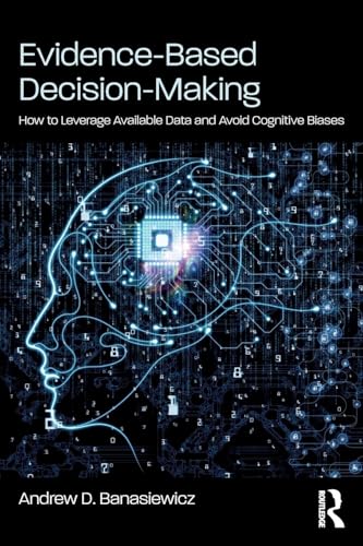 Read Evidence-Based Decision-Making: How to Leverage Available Data and Avoid Cognitive Biases, written by Andrew D. Banasiewicz