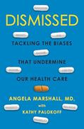 Read Dismissed: Tackling the Biases That Undermine our Health Care, written by Angela Marshall; Kathy Palokoff Read Dismissed: Tackling the Biases That Undermine our Health Care, written by Angela Marshall; Kathy Palokoff