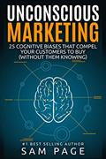 Read Unconscious Marketing: 25 Cognitive Biases That Compel Your Customers To Buy (Without Them Knowing), written by Sam Page