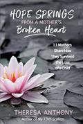Read Hope Springs from a Mother's Broken Heart: 11 Mothers Share How They Survived the Loss of a Child, written by Theresa Anthony