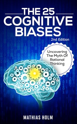 Read The 25 Cognitive Biases: Uncovering The Myth Of Rational Thinking, written by Mathias Holm