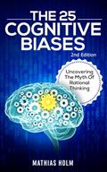 Read The 25 Cognitive Biases: Uncovering The Myth Of Rational Thinking, written by Mathias Holm