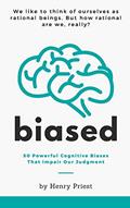 Read BIASED: 50 Powerful Cognitive Biases That Impair Our Judgment (The Psychology of Economic Decisions), written by Henry Priest