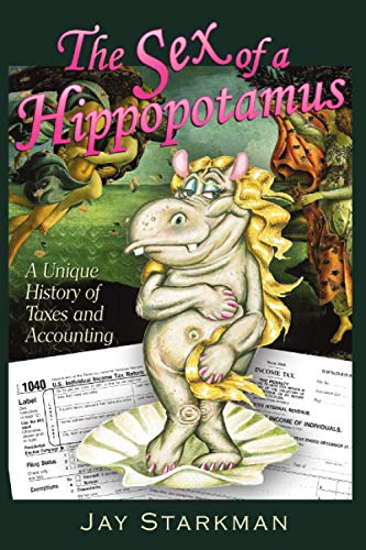 Read The Sex of a Hippopotamus: A Unique History of Taxes and Accounting, written by Jay Starkman