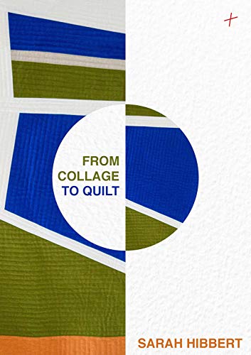 Read From Collage to Quilt: Improv Quilting from what you have, written by Sarah Hibbert