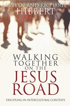 Walking Together on the Jesus Road: Intercultural Discipling, written by Evelyn Hibbert; Richard Hibbert