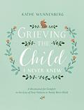 Read Grieving the Child I Never Knew: A Devotional for Comfort in the Loss of Your Unborn or Newly Born Child, written by Kathe Wunnenberg