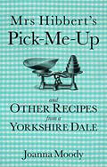 Read Mrs Hibbert's Pick-me-Up and Other Recipes from a Yorkshire Dale, written by Joanna Dawson; Joanna Moody