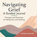Read Navigating Grief: A Guided Journal: Prompts and Exercises for Reflection and Healing, written by Mia Roldan LCSW  LCDC