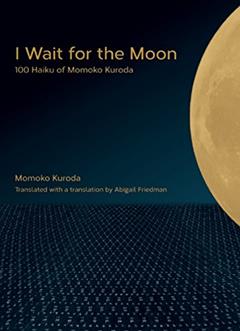 I Wait for the Moon: 100 Haiku of Momoko Kuroda, written by Momoko Kuroda