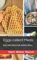 Read Eggs-cellent Meals: Egg Recipes For Every Meal, written by Dark-Water Ranch