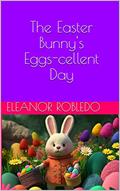 Read The Easter Bunny's Eggs-cellent Day, written by Eleanor Robledo; Craig T