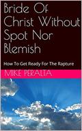 Read Bride Of Christ Without Spot Nor Blemish: How To Get Ready For The Rapture, written by Mike Peralta Read Bride Of Christ Without Spot Nor Blemish: How To Get Ready For The Rapture, written by Mike Peralta
