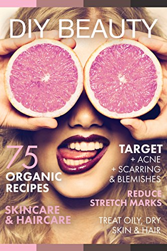 Read DIY BEAUTY: 75 Organic recipes skincare & haircare. (Target acne, scarring and blemishes, reduce stretch marks and treat oily & dry hair), written by Jennifer Granule