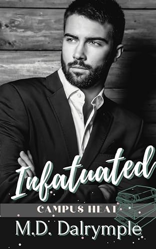 Read Infatuated: A Steamy Forbidden Romance, Student/Professor, Fling-to-Forever College Romance (Campus Heat), written by M.D. Dalrymple